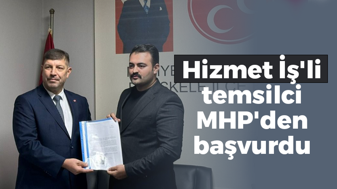 Hizmet İş'li temsilci MHP'den başvurdu