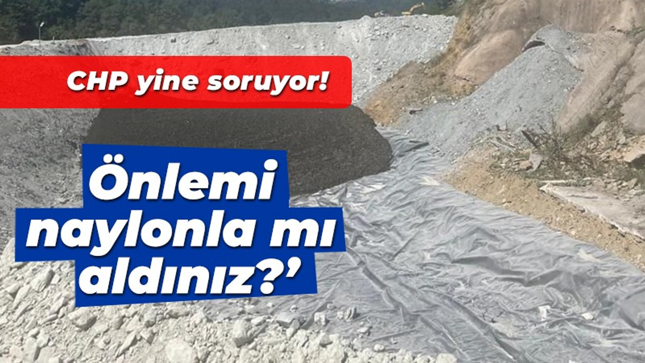 CHP yine soruyor! Önlemi naylonla mı aldınız?