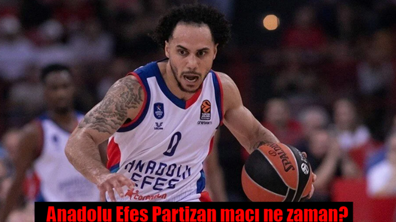 Anadolu Efes Partizan maçı ne zaman, saat kaçta ve hangi kanalda?