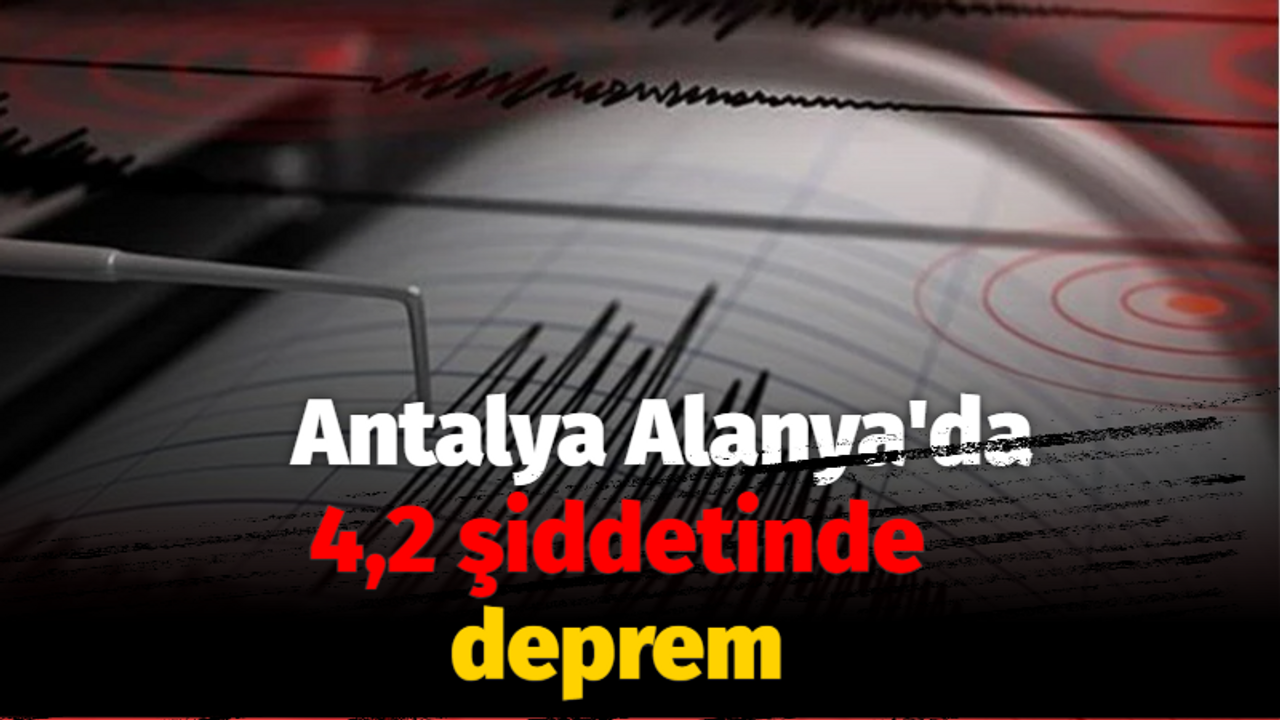 Antalya'da 4,2 şiddetinde deprem!