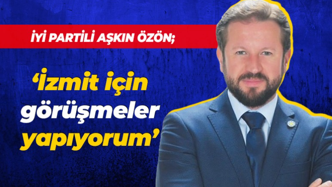 Aşkın Özön: İzmit için görüşmeler yapıyorum