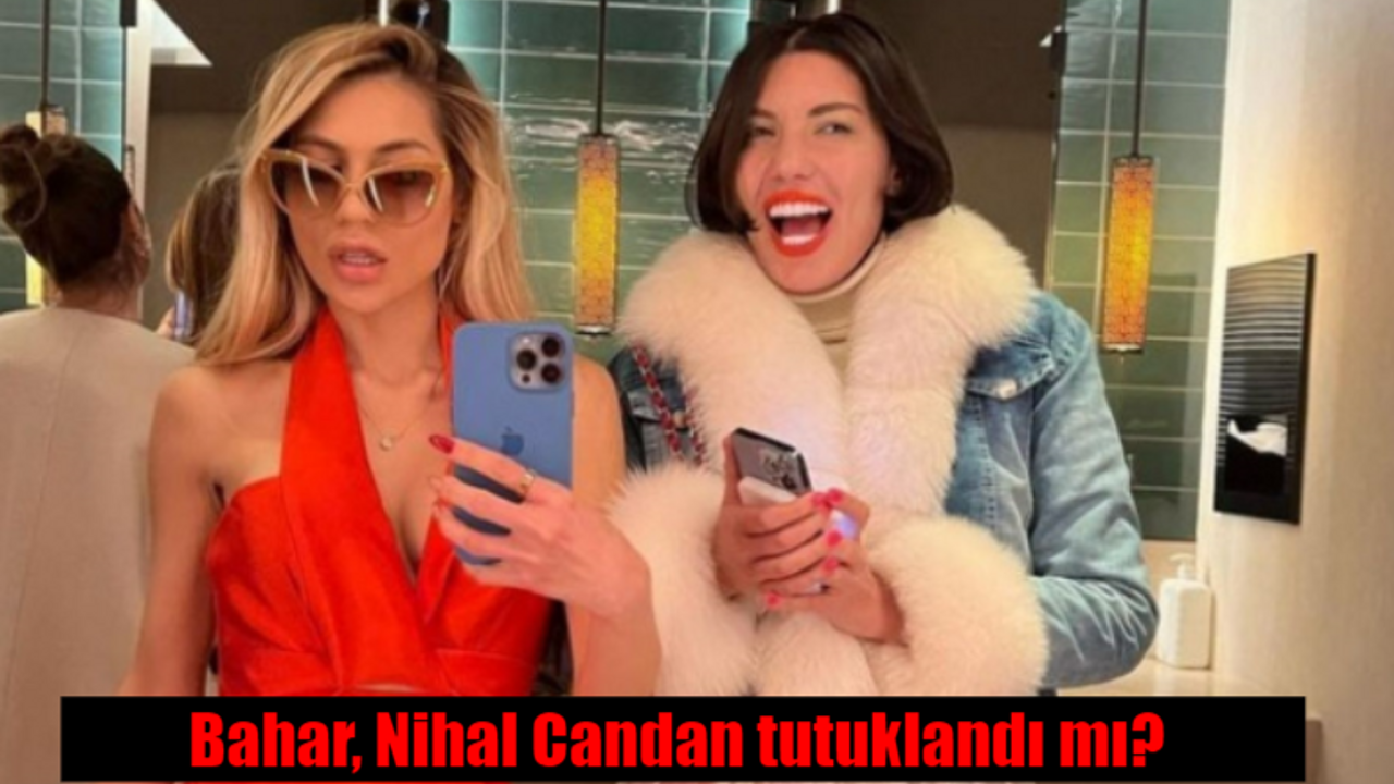 Bahar, Nihal Candan tutuklandı mı? Bahar Candan ile Nihal Candan ne iş yapıyor, neden gözaltına alındı?