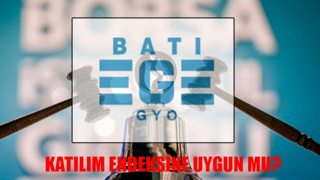 Batı Ege GYO Katılım Endeksine Uygun Mu? BEGYO Helal Mi? BEGYO Halka Arz Katılım Endeksine Neden Uygun Değil?