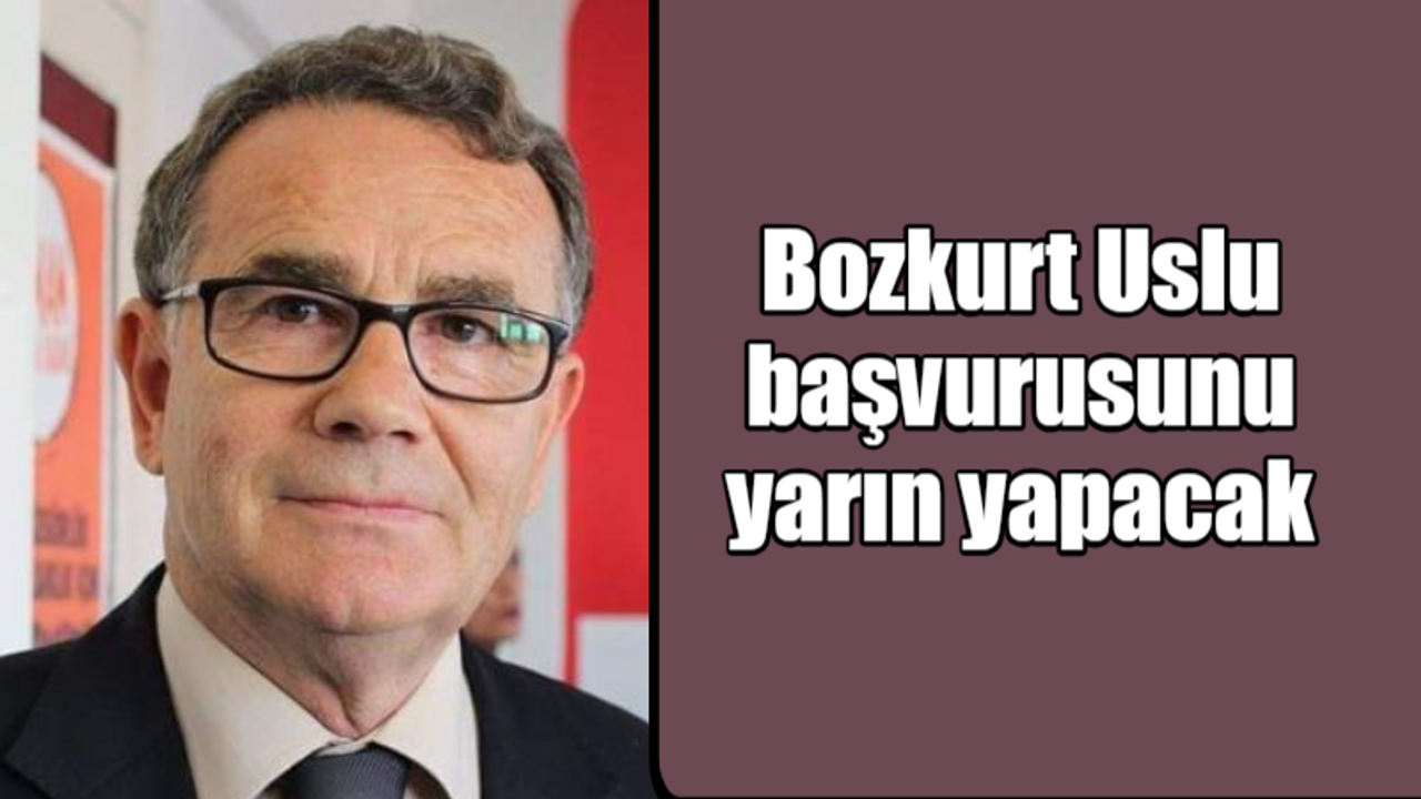 Bozkurt Uslu başvurusunu yarın yapacak