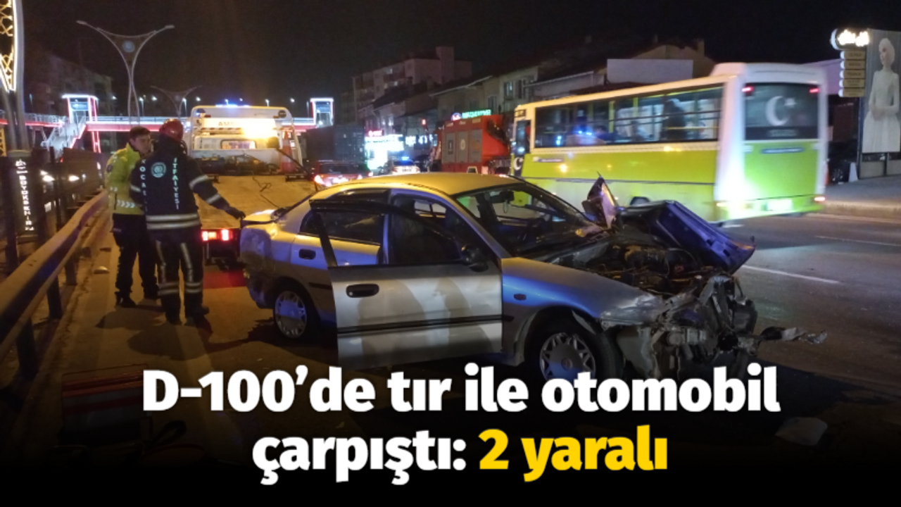 D-100’de tır ile otomobil çarpıştı : 2 yaralı