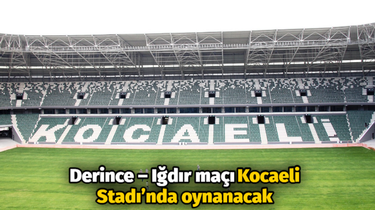 Derince – Iğdır maçı Kocaeli Stadı’nda oynanacak