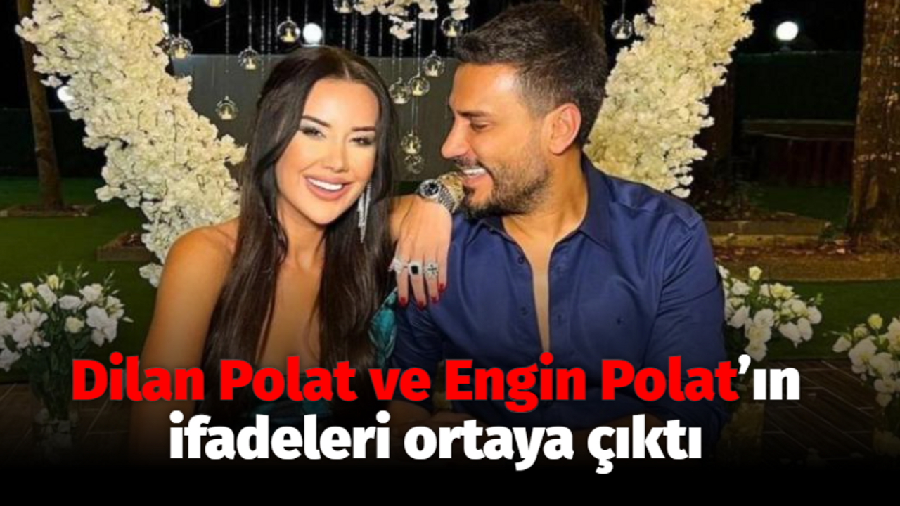 Dilan Polat ve Engin Polat’ın ifadeleri ortaya çıktı