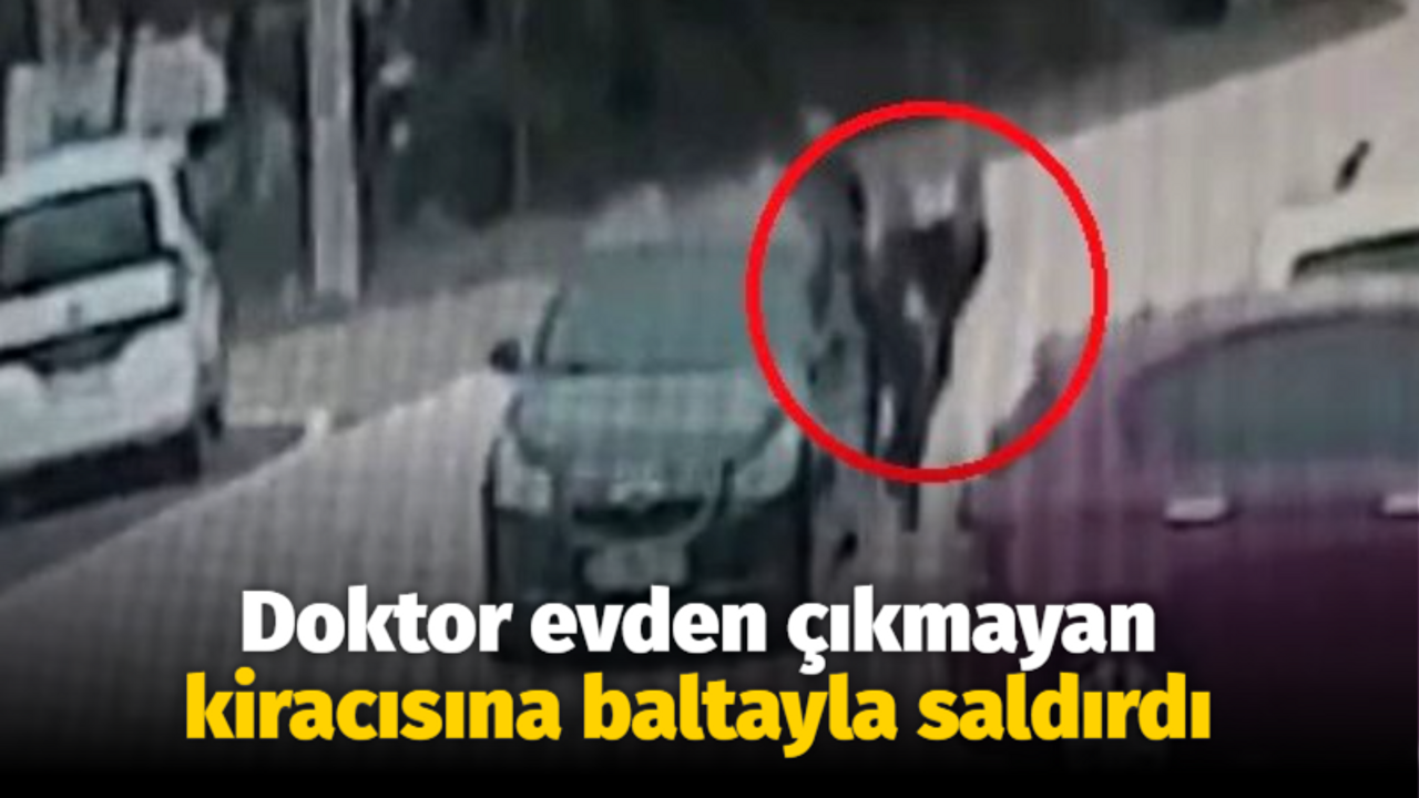 Doktor evden çıkmayan kiracısına baltayla saldırdı