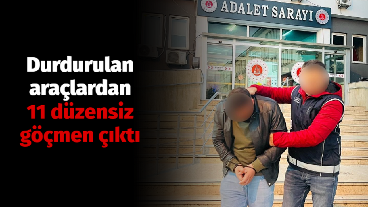 Durdurulan araçlardan 11 düzensiz göçmen çıktı