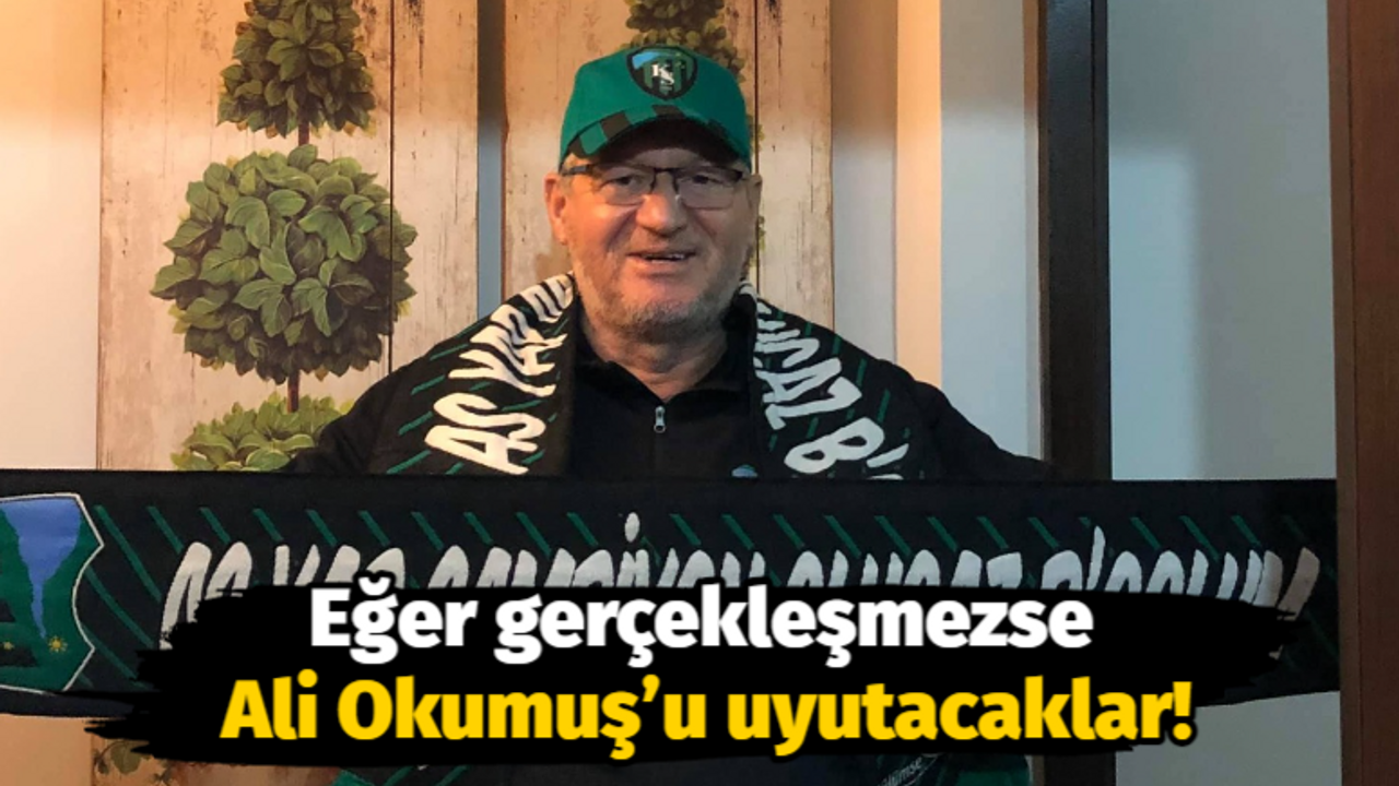 Eğer gerçekleşmezse Ali Okumuş’u uyutacaklar!