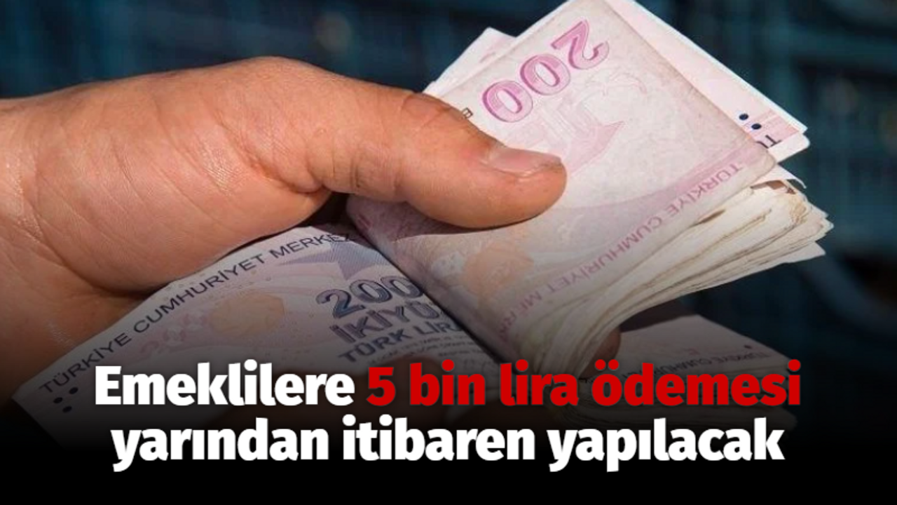 Emeklilere 5 bin lira ödemesi yarından itibaren yapılacak