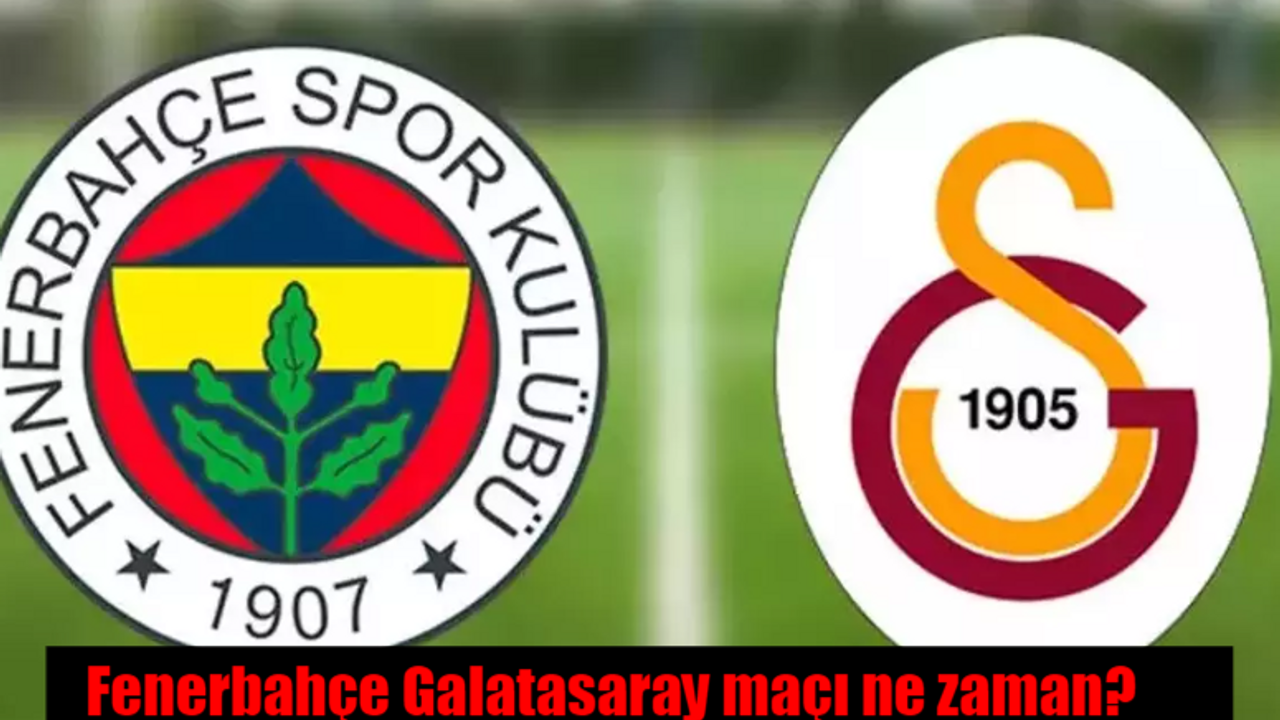 Fenerbahçe Galatasaray maçı ne zaman? FB- GS maçı hangi kanalda? Derbi tarihi ne?