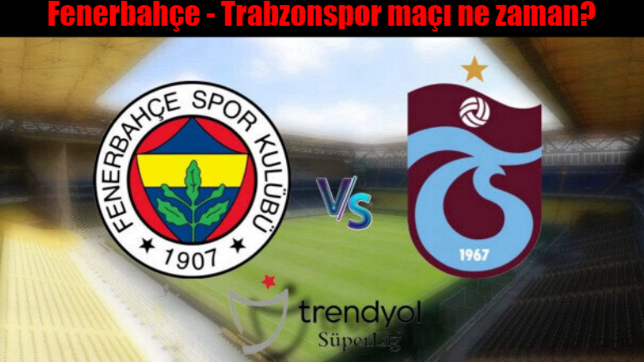 Fenerbahçe Trabzonspor maçı ne zaman, saat kaçta? Fenerbahçe Trabzonspor maçı hangi kanalda?