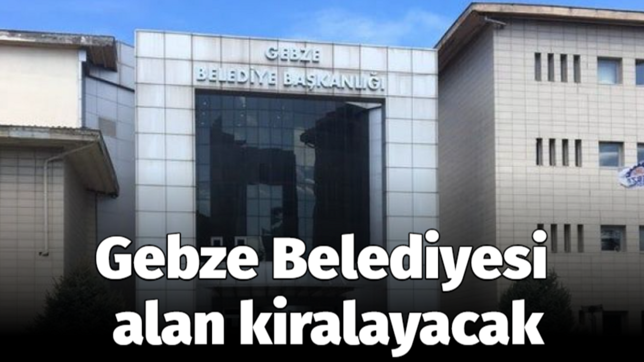 Gebze Belediyesi alan kiralayacak