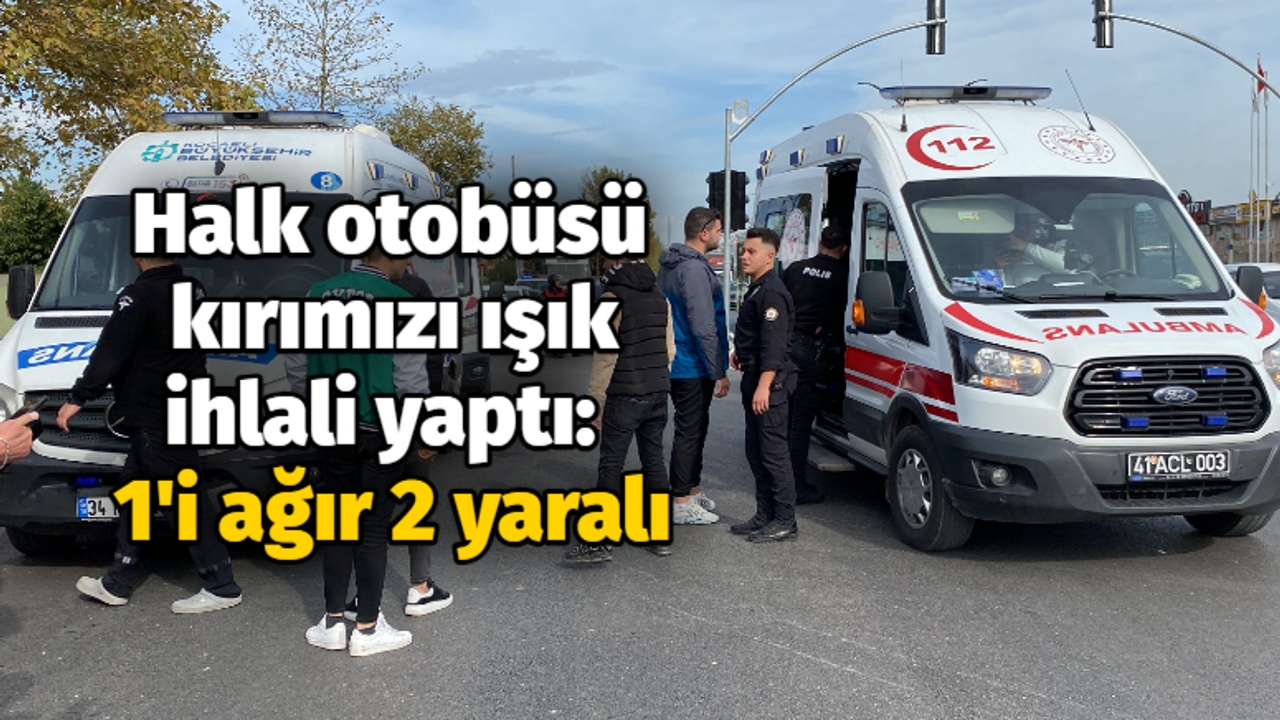 Halk otobüsü kırımızı ışık ihlali yaptı: 1'i ağır 2 yaralı