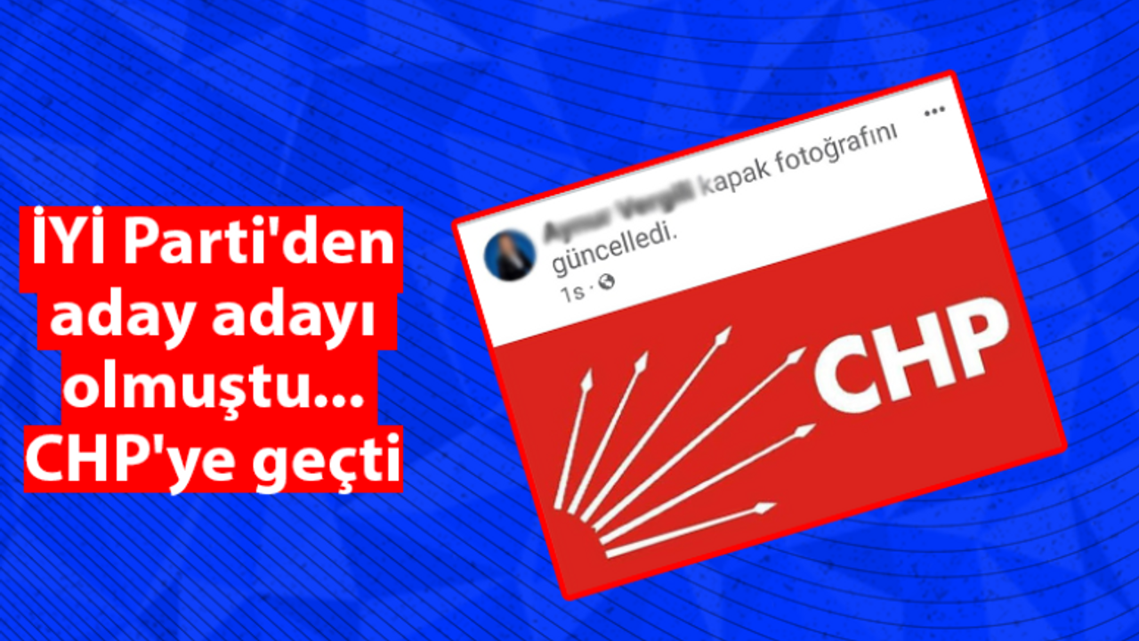 İYİ Parti'den aday adayı olmuştu... CHP'ye geçti