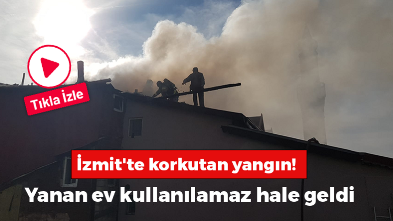 İzmit'te korkutan yangın! Yanan ev kullanılamaz hale geldi