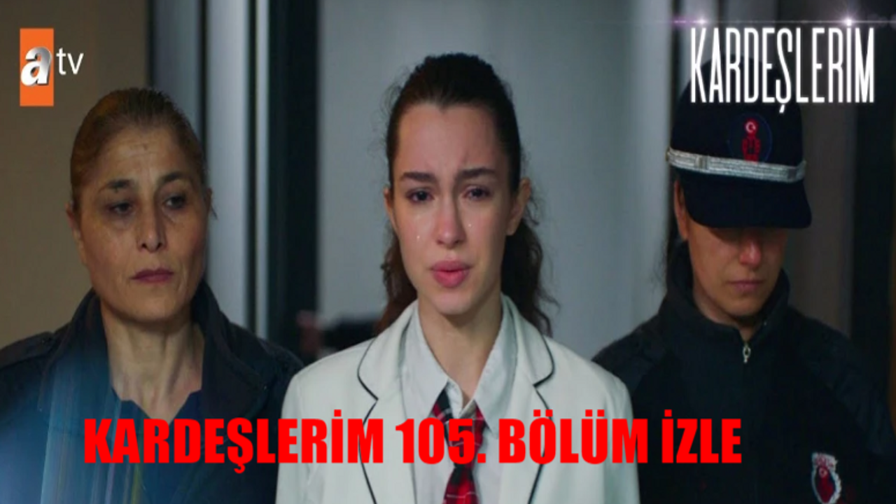 Kardeşlerim 105 Bölüm İzle Full HD Tek Parça! ATV Kardeşlerim Son Bölüm İzle Youtube