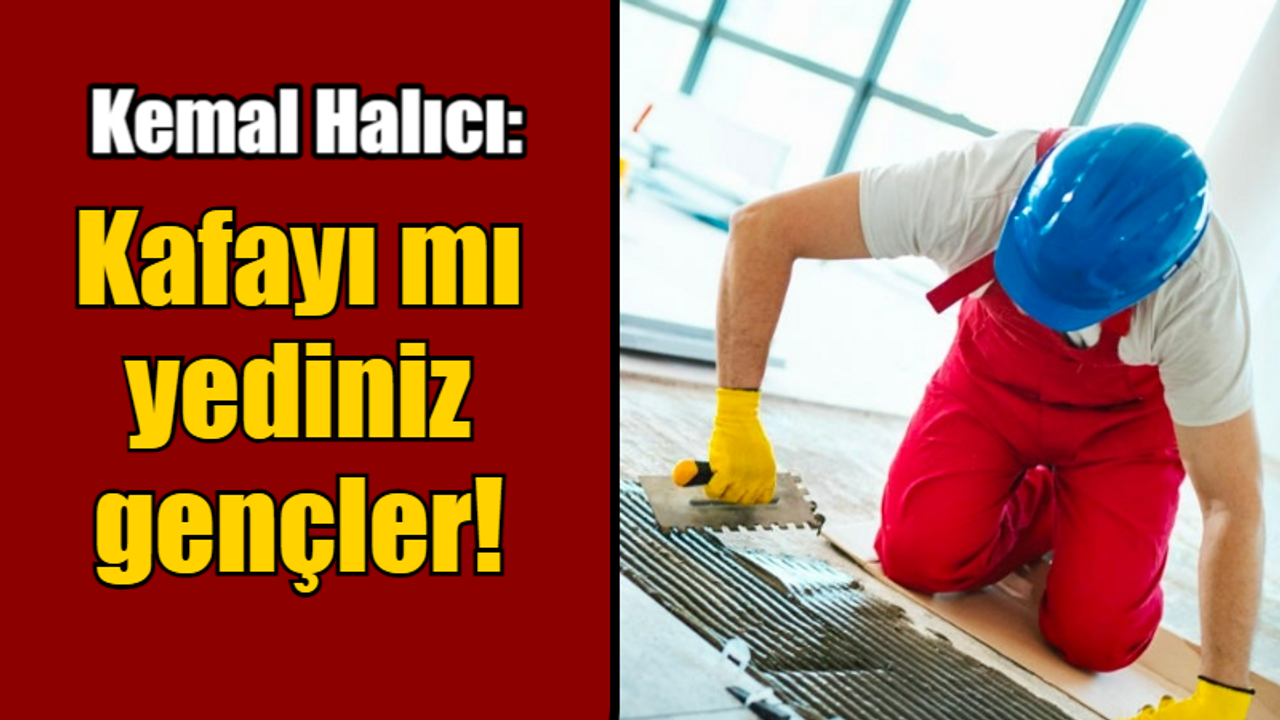 Kemal Halıcı: Kafayı mı yediniz gençler! İyi bir ustanın kazandığı maaş…