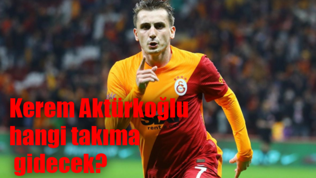 Kerem Aktürkoğlu hangi takıma gidecek? Kerem Aktürkoğlu'na hangi takımdan teklif geldi?