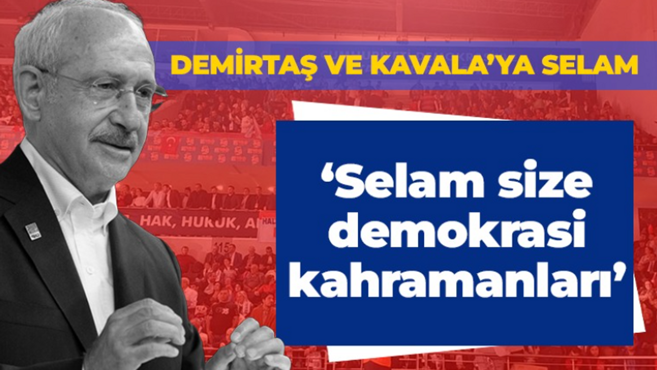 Kılıçdaroğlu’ndan, Atalay, Demirtaş ve Kavala’ya selam