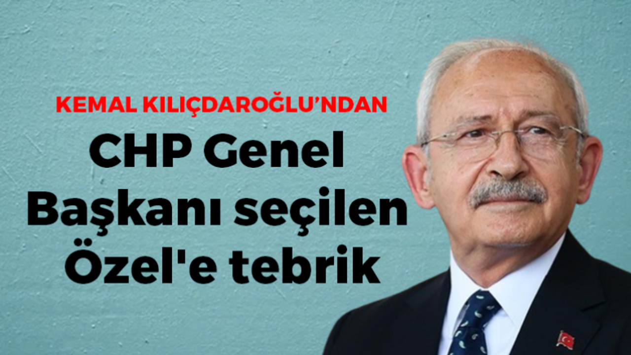 Kılıçdaroğlu'ndan CHP Genel Başkanı seçilen Özel'e tebrik