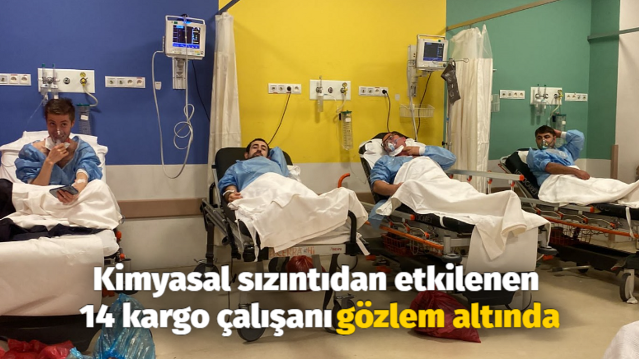 Kimyasal sızıntıdan etkilenen 14 kargo çalışanı gözlem altında