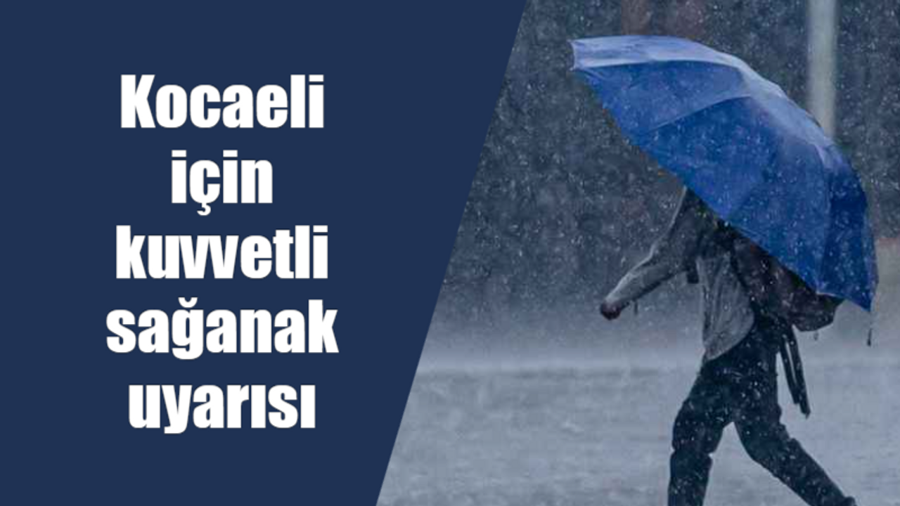 Kocaeli için kuvvetli sağanak uyarısı