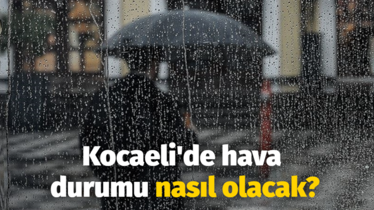 Kocaeli'de hava durumu nasıl olacak?