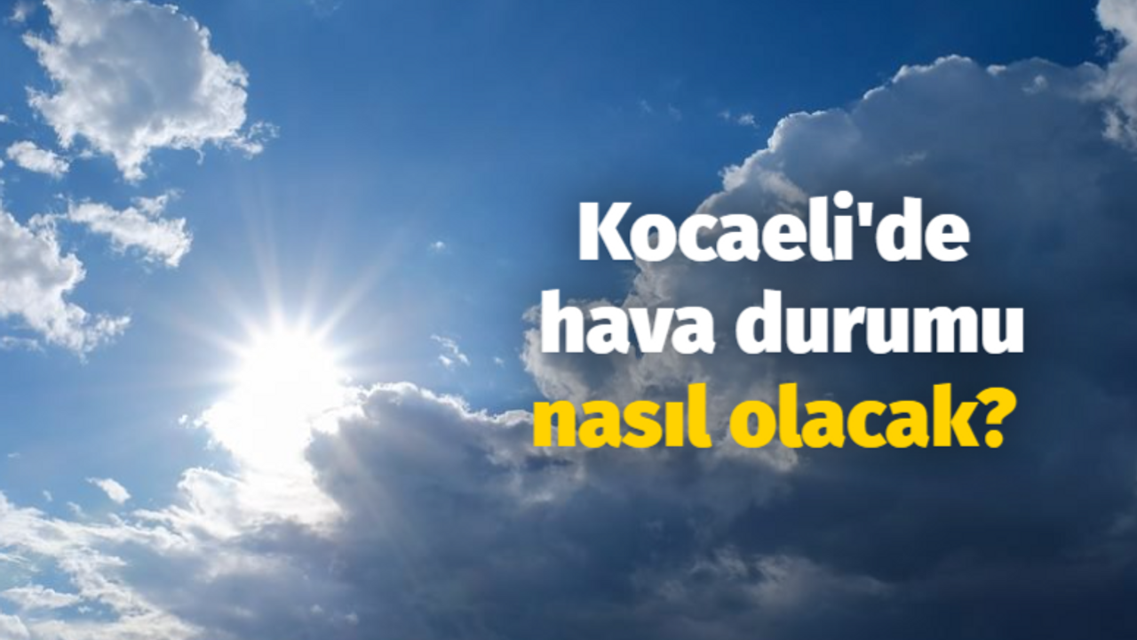 Kocaeli'de hava durumu nasıl olacak?