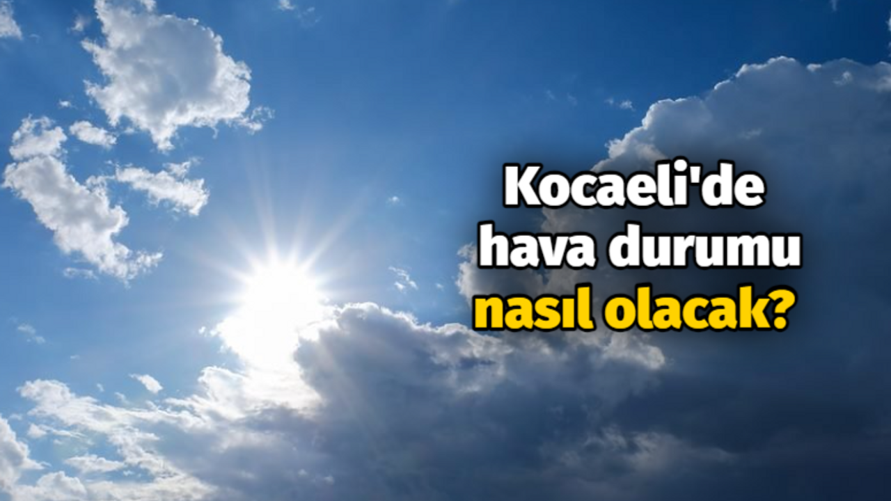 Kocaeli'de hava durumu nasıl olacak?