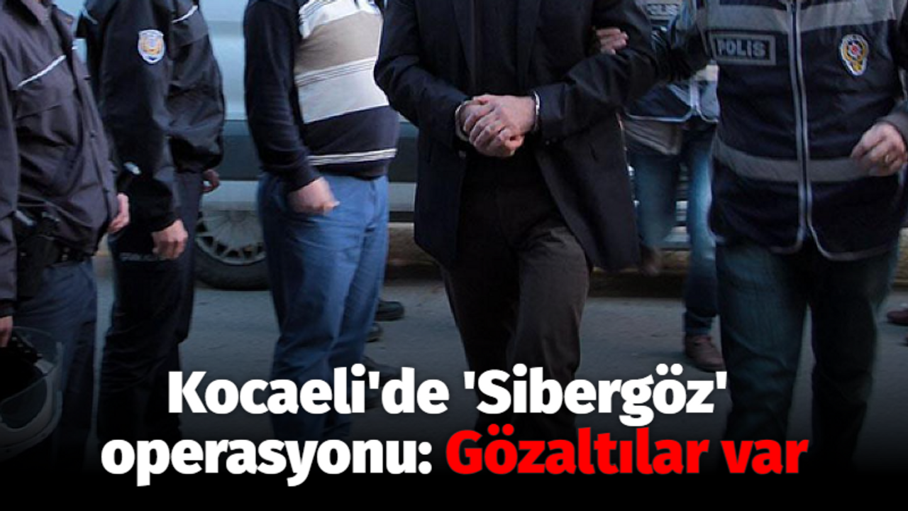 Kocaeli'de 'Sibergöz' operasyonu: Gözaltılar var