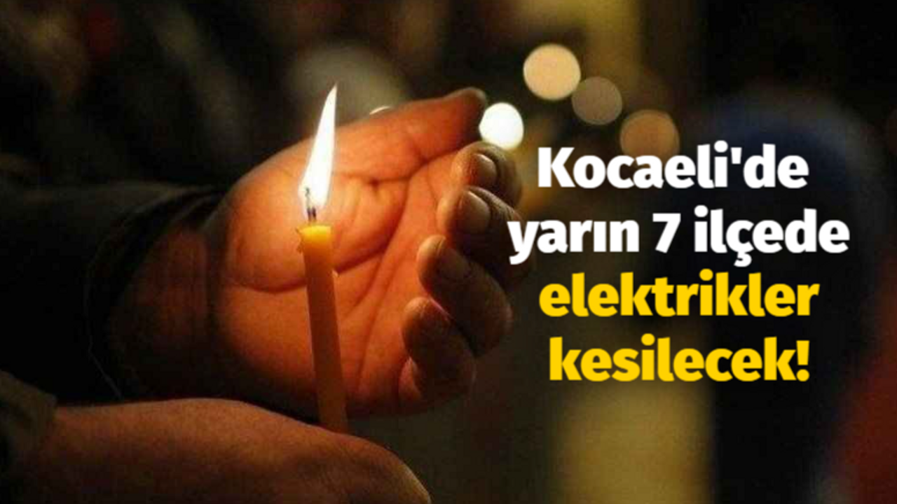 Kocaeli'de yarın 7 ilçede elektrikler kesilecek!