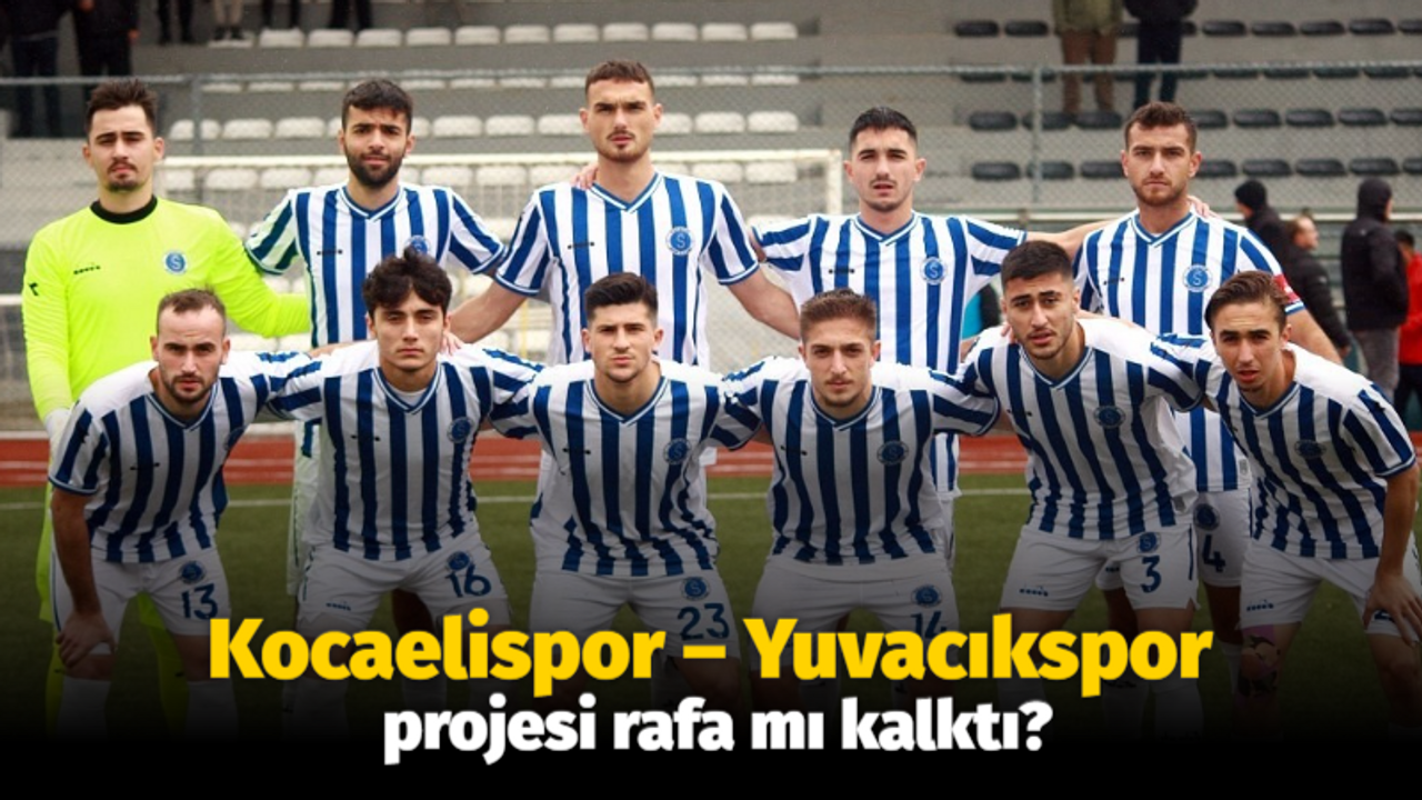 Kocaelispor – Yuvacıkspor projesi rafa mı kalktı?