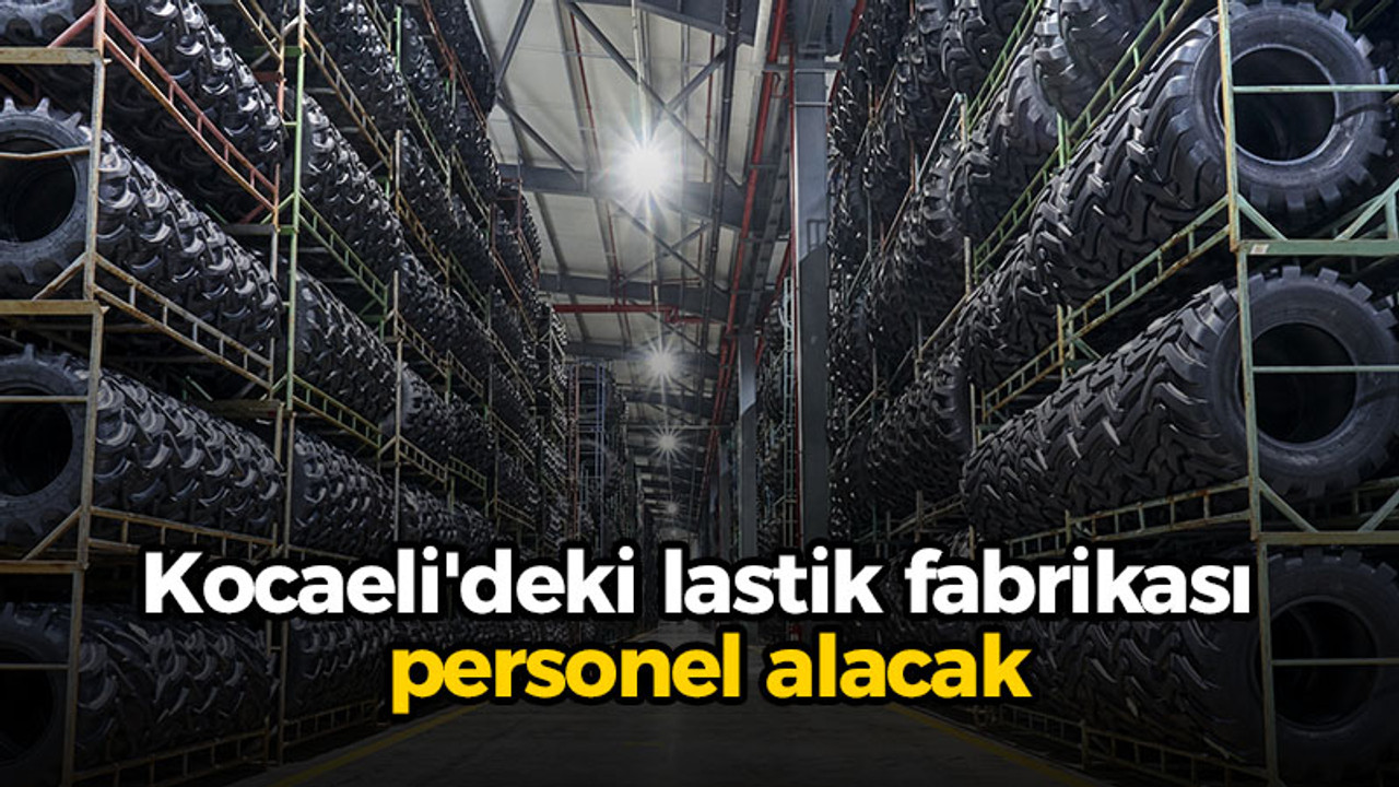 Kocaeli'deki lastik fabrikası personel alacak