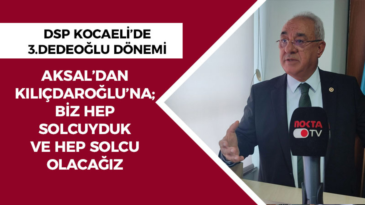 Aksakal’dan Kılıçdaroğlu’na: Biz hep solcuyduk ve hep solcu olacağız