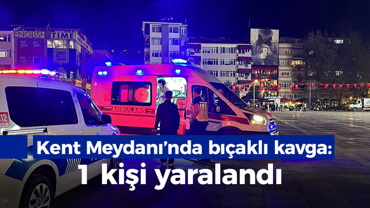 Kent Meydanı’nda bıçaklı kavga: 1 yaralı