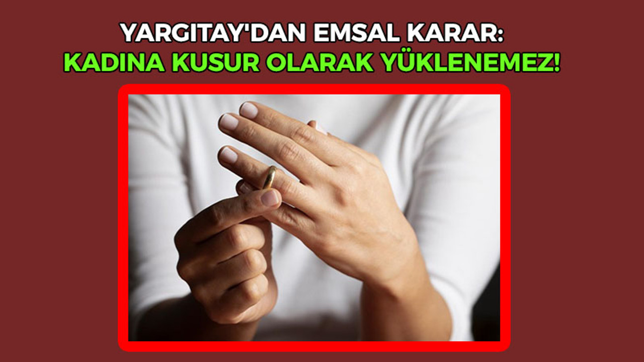 Yargıtay'dan emsal karar: Kadına kusur olarak yüklenemez!