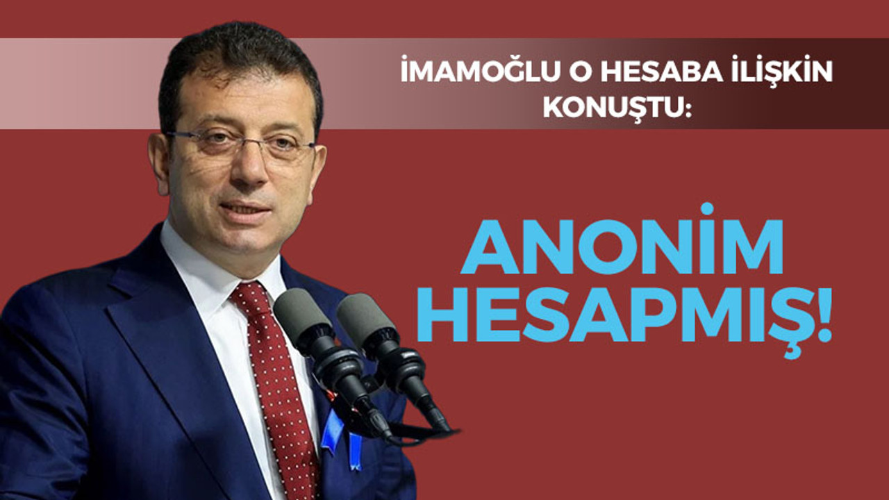 İmamoğlu o hesaba ilişkin konuştu: Anonim hesapmış!