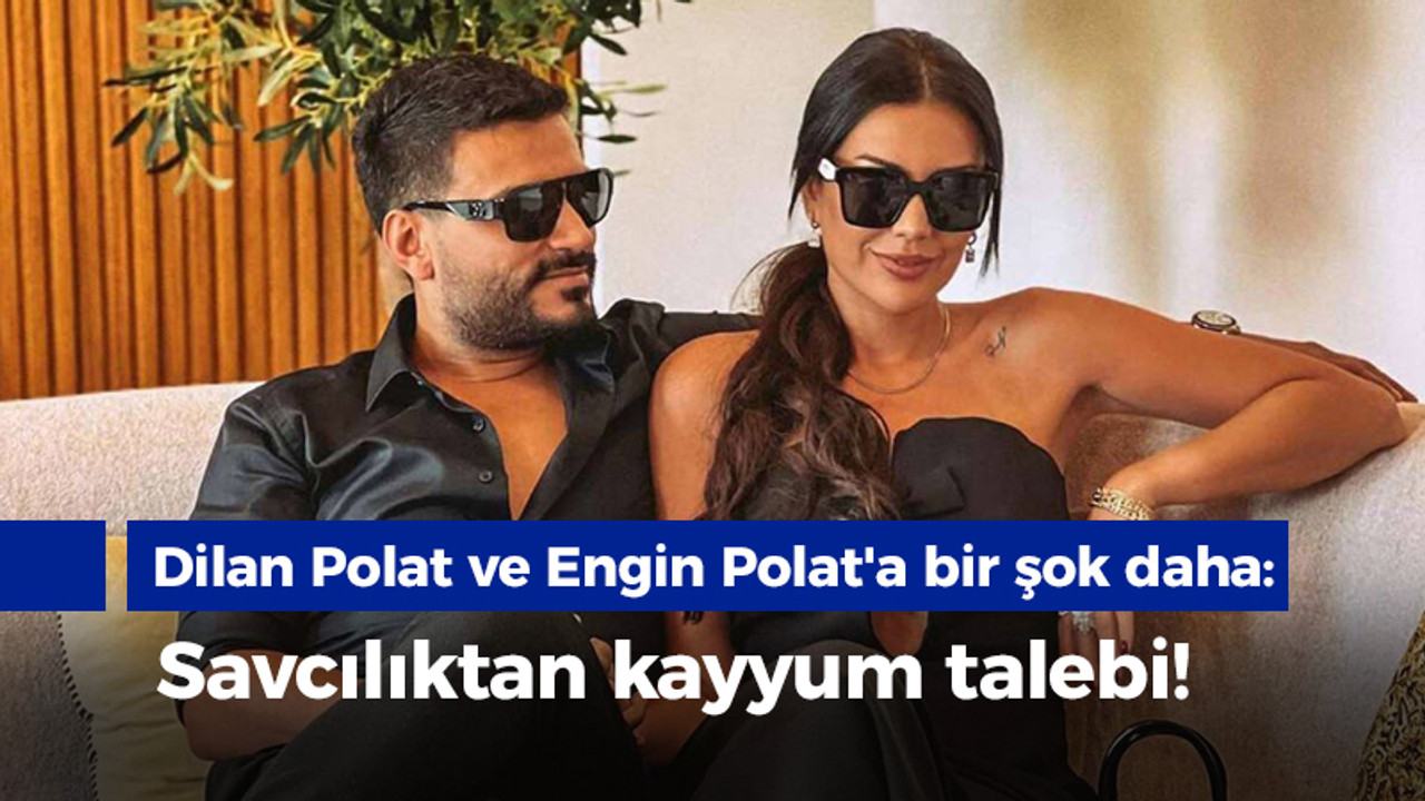 Dilan Polat ve Engin Polat'a bir şok daha: Savcılıktan kayyum talebi!