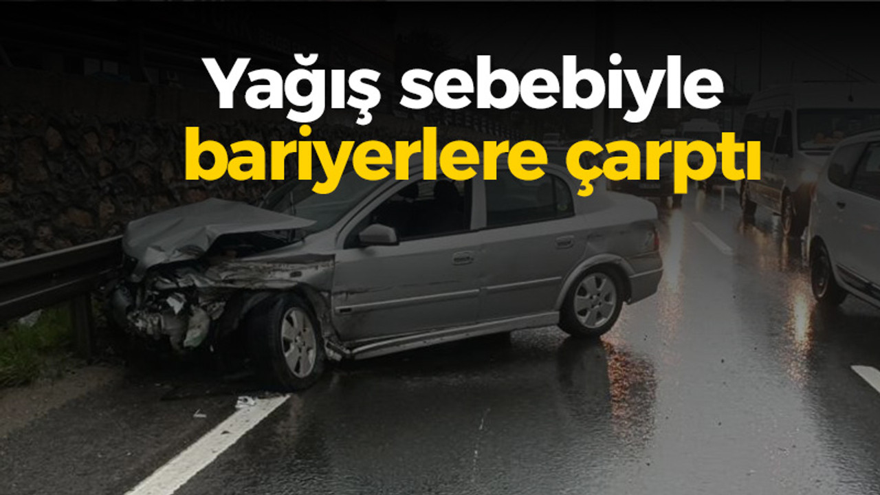 Yağış sebebiyle bariyerlere çarptı