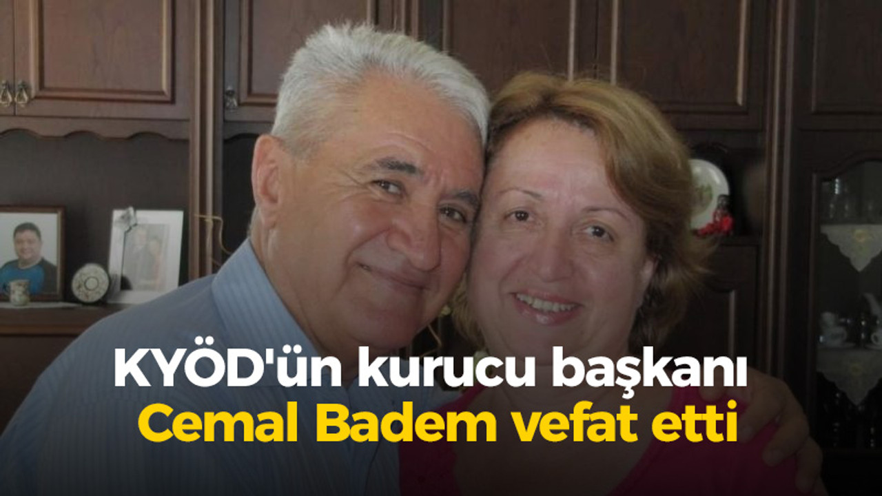 KYÖD'ün kurucu başkanı Cemal Badem vefat etti