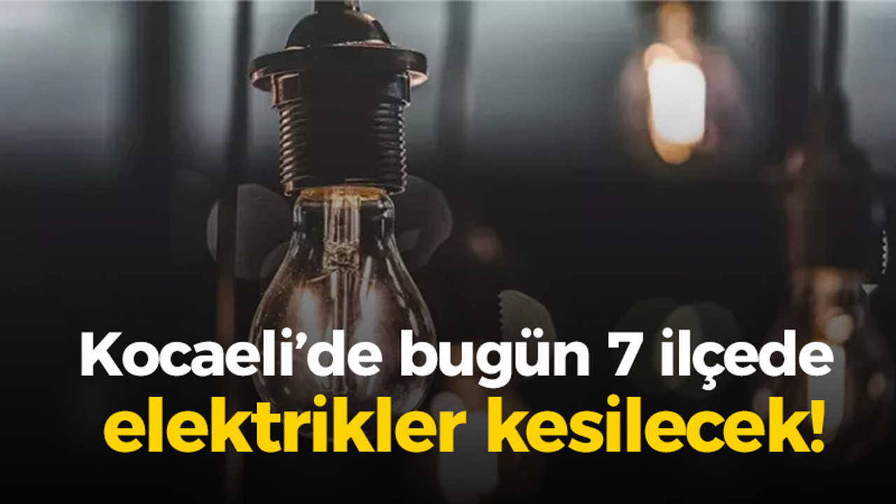 Kocaeli’de bugün 7 ilçede elektrikler kesilecek!