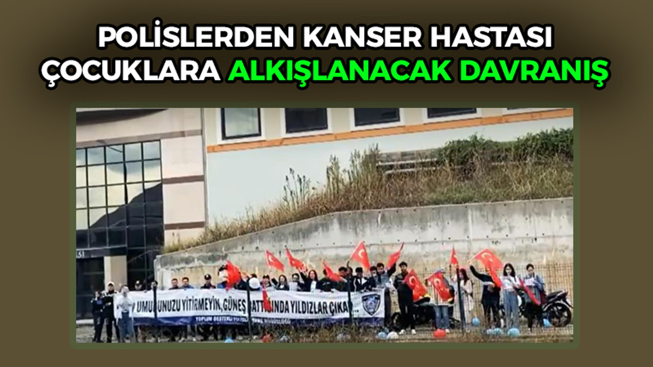 Polislerden kanser hastası çocuklara alkışlanacak davranış