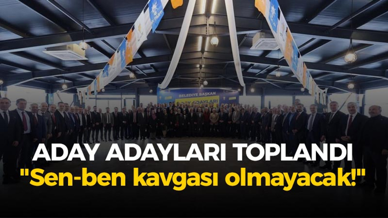 Aday adayları toplandı; Sen-ben kavgası olmayacak!