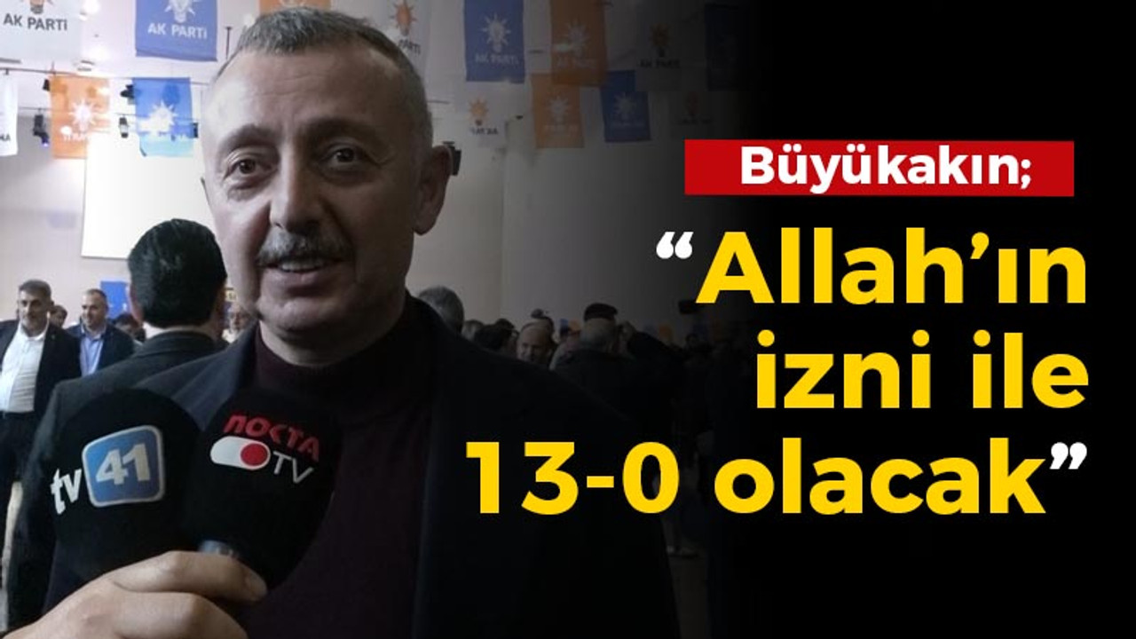 Büyükakın: “Allah’ın izni ile 13-0 olacak”