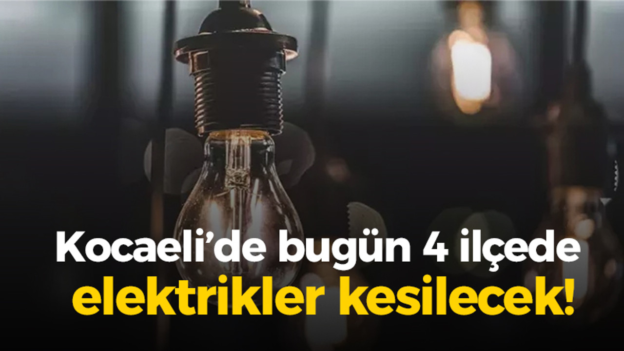 Kocaeli’de bugün 4 ilçede elektrikler kesilecek!