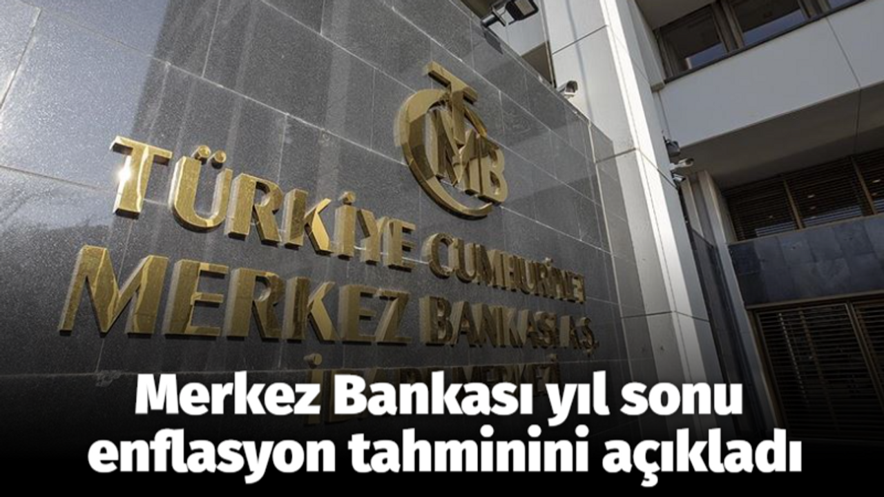 Merkez Bankası yıl sonu enflasyon tahminini açıkladı