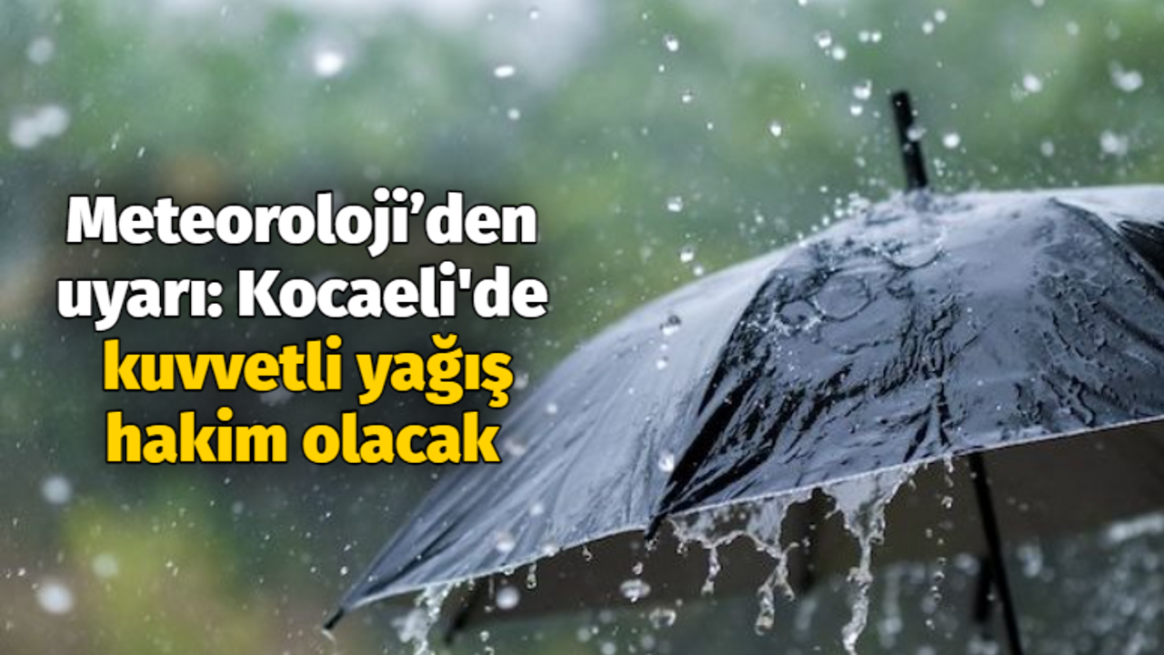 Meteoroloji’den uyarı: Kocaeli'de kuvvetli yağış hakim olacak