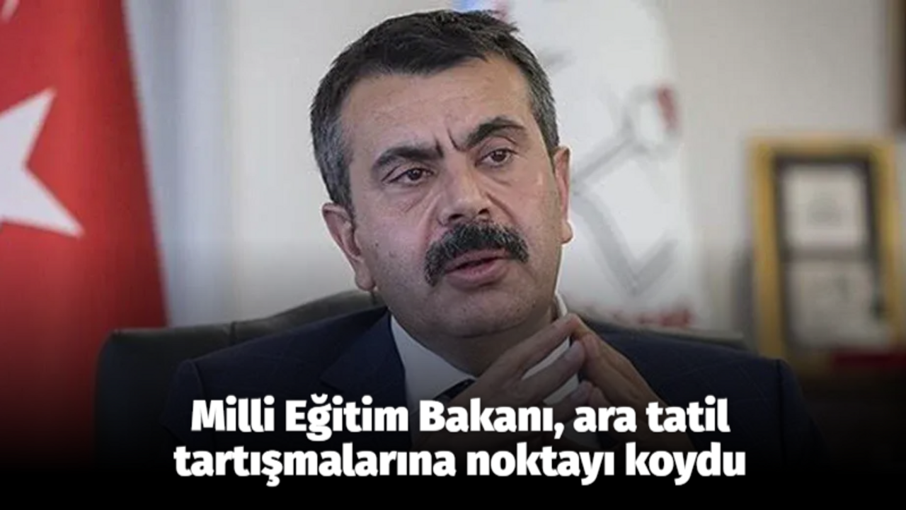 Milli Eğitim Bakanı, ara tatil tartışmalarına noktayı koydu